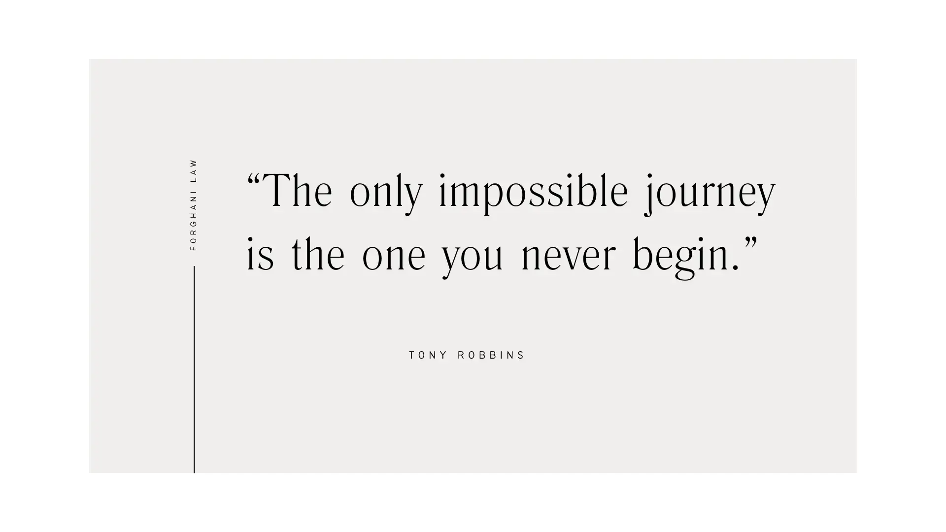 “ The only impossible journey is the one you never begin. ” - Tony Robbins